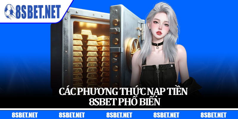 Các Phương Thức Nạp Tiền 8sbet Phổ Biến