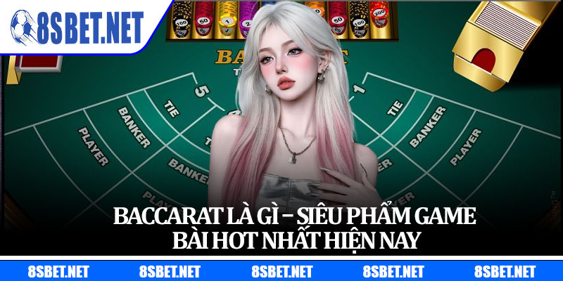 Baccarat Là Gì – Siêu Phẩm Game Bài Hot Nhất Hiện Nay