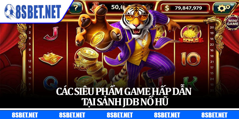 Các siêu phẩm game hấp dẫn tại sảnh JDB nổ hũ