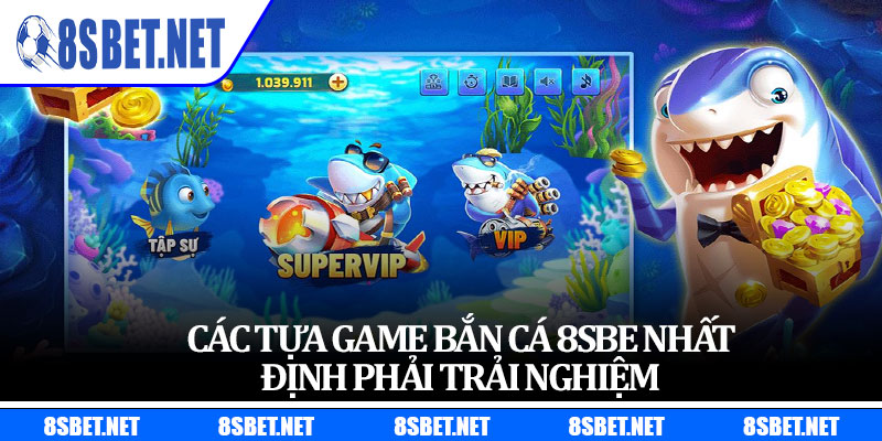 Các tựa game bắn cá 8SBE nhất định phải trải nghiệm 