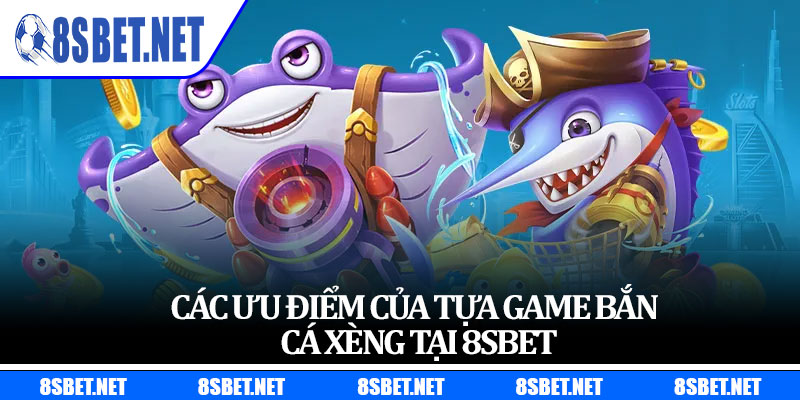Các ưu điểm của tựa game bắn cá xèng tại 8sbet