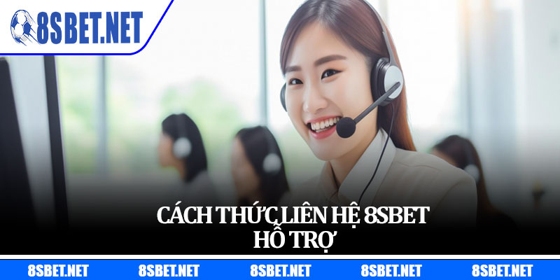 Cách Thức Liên Hệ 8sbet Hỗ Trợ
