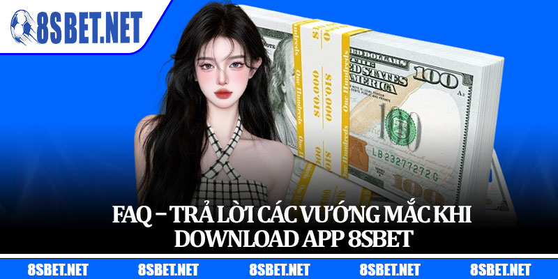 FAQ – Trả lời các vướng mắc khi download app 8sbet