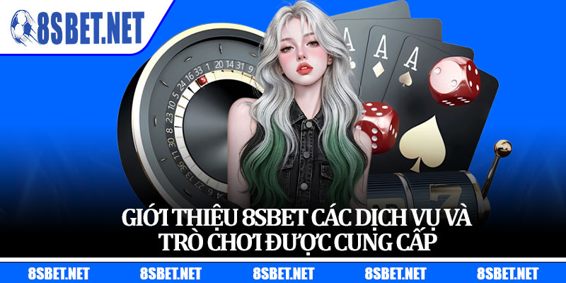 Giới Thiệu 8sbet Các Dịch Vụ Và Trò Chơi Được Cung Cấp