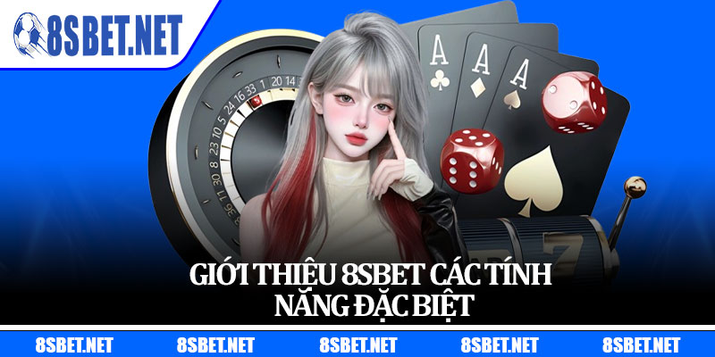 Giới Thiệu 8sbet Các Tính Năng Đặc Biệt
