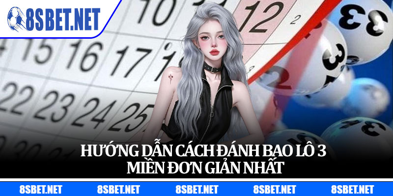 Hướng dẫn cách đánh bao lô 3 miền đơn giản nhất