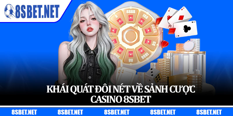 Khái quát đôi nét về sảnh cược casino 8sbet 