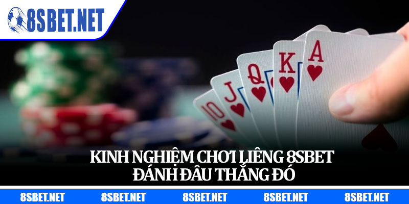 Kinh nghiệm chơi liêng 8sbet đánh đâu thắng đó