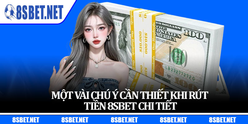 Một vài chú ý cần thiết khi rút tiền 8sbet chi tiết
