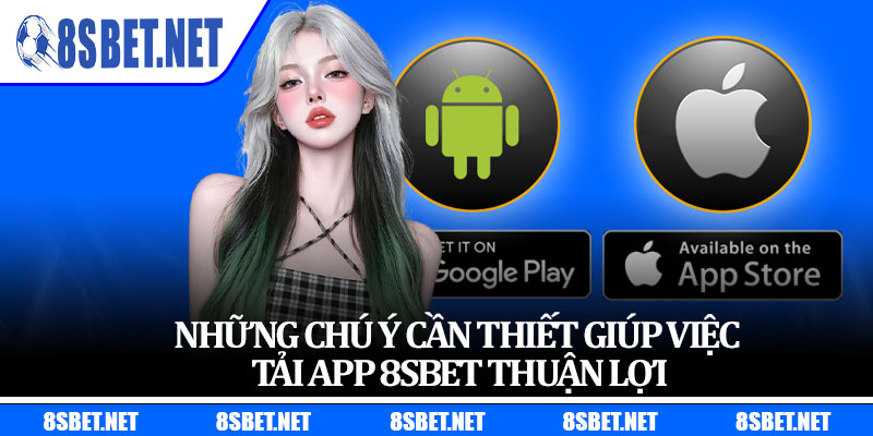 Những chú ý cần thiết giúp việc tải app 8sbet thuận lợi