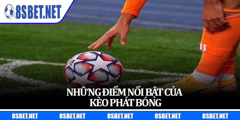 Những điểm nổi bật của kèo phát bóng