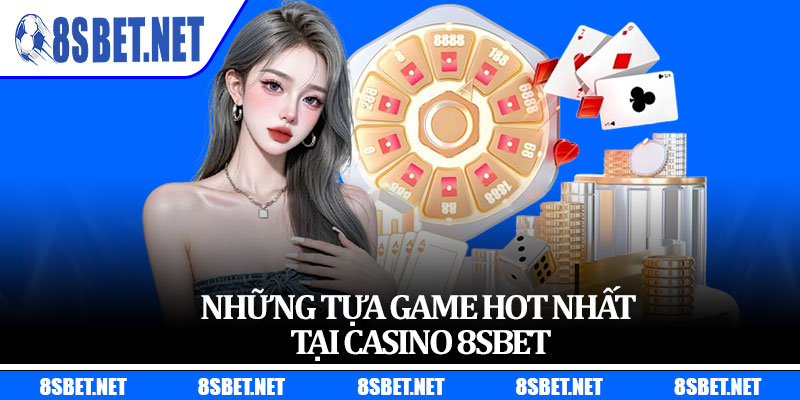Những tựa game hot nhất tại casino 8sbet