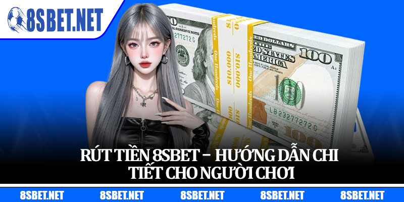 Rút Tiền 8sbet –  Hướng Dẫn Chi Tiết Cho Người Chơi