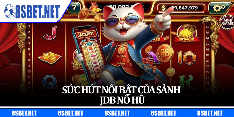 Sức hút nổi bật của sảnh JDB nổ hũ