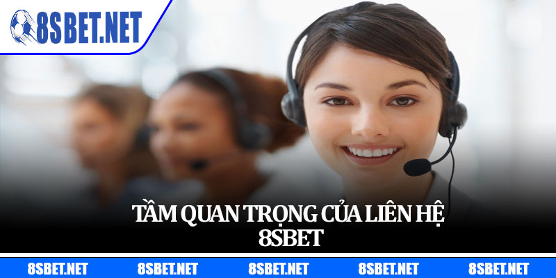 Tầm Quan Trọng Của Liên Hệ 8sbet