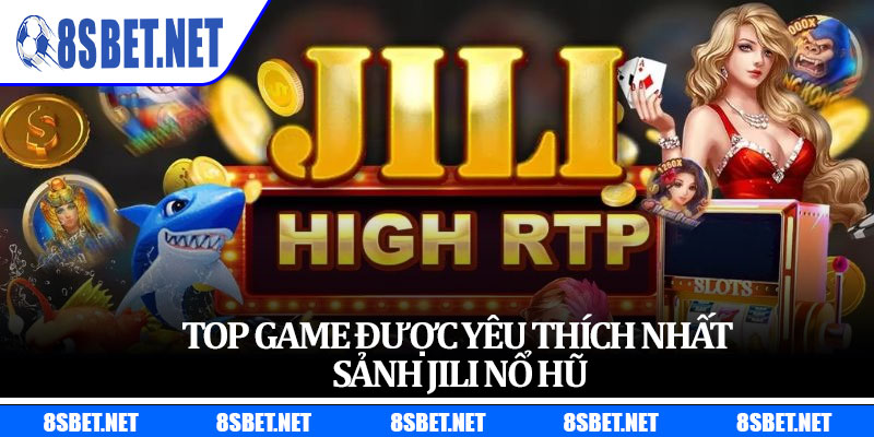 Top game được yêu thích nhất sảnh Jili nổ hũ