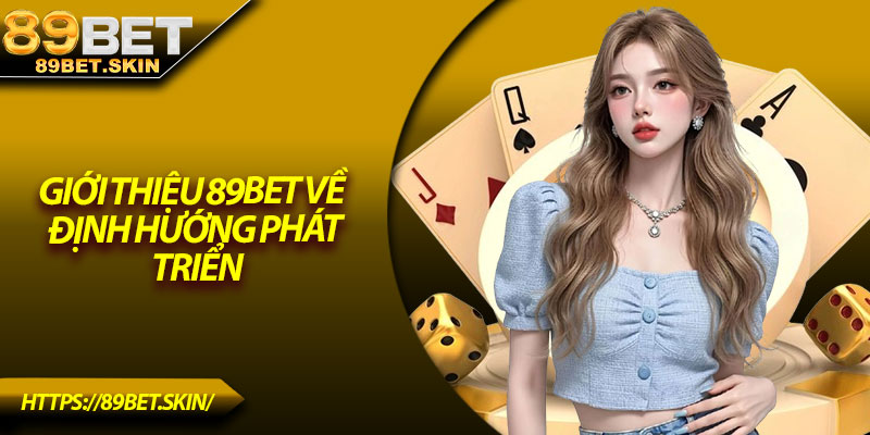Giới thiệu 89Bet về định hướng phát triển