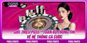 Giới Thiệu PG55 – Toàn Bộ Thông Tin Về Hệ Thống Cá Cược 