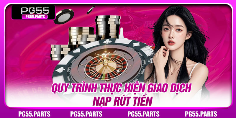 Quy trình thực hiện giao dịch nạp rút tiền