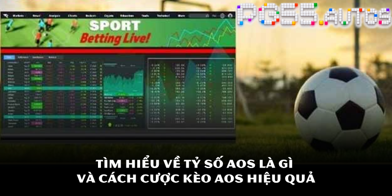 Tìm hiểu về tỷ số AOS là gì và Cách cược kèo AOS hiệu quả